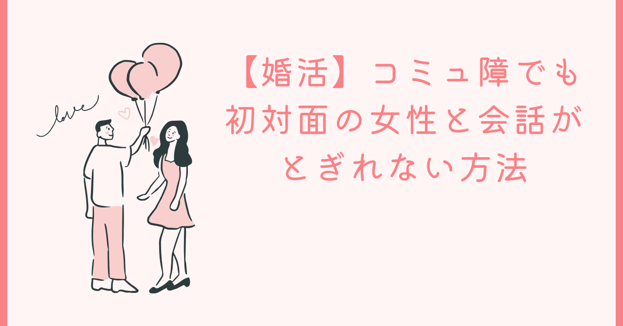 【婚活】コミュ障でも初対面の女性と会話がとぎれない方法
