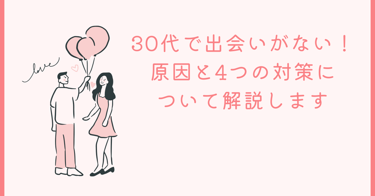 30代で出会いがない！ 原因と4つの対策に ついて解説します